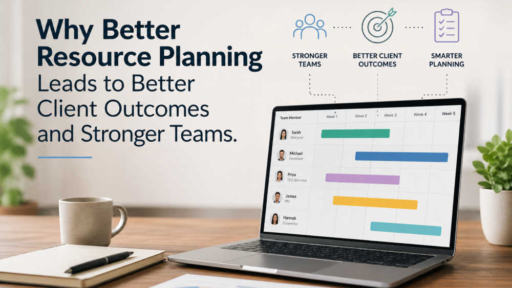 Why Better Resource Planning Leads to Better Client Outcomes and Stronger Teams 
